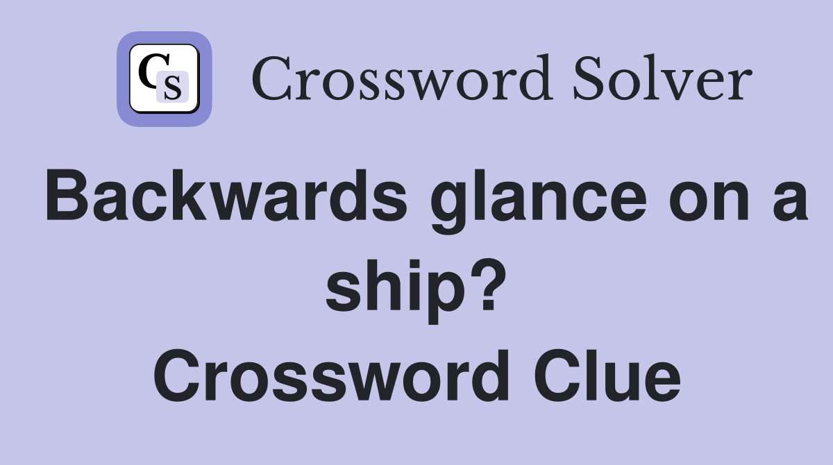 Backwards glance on a ship? Crossword Clue