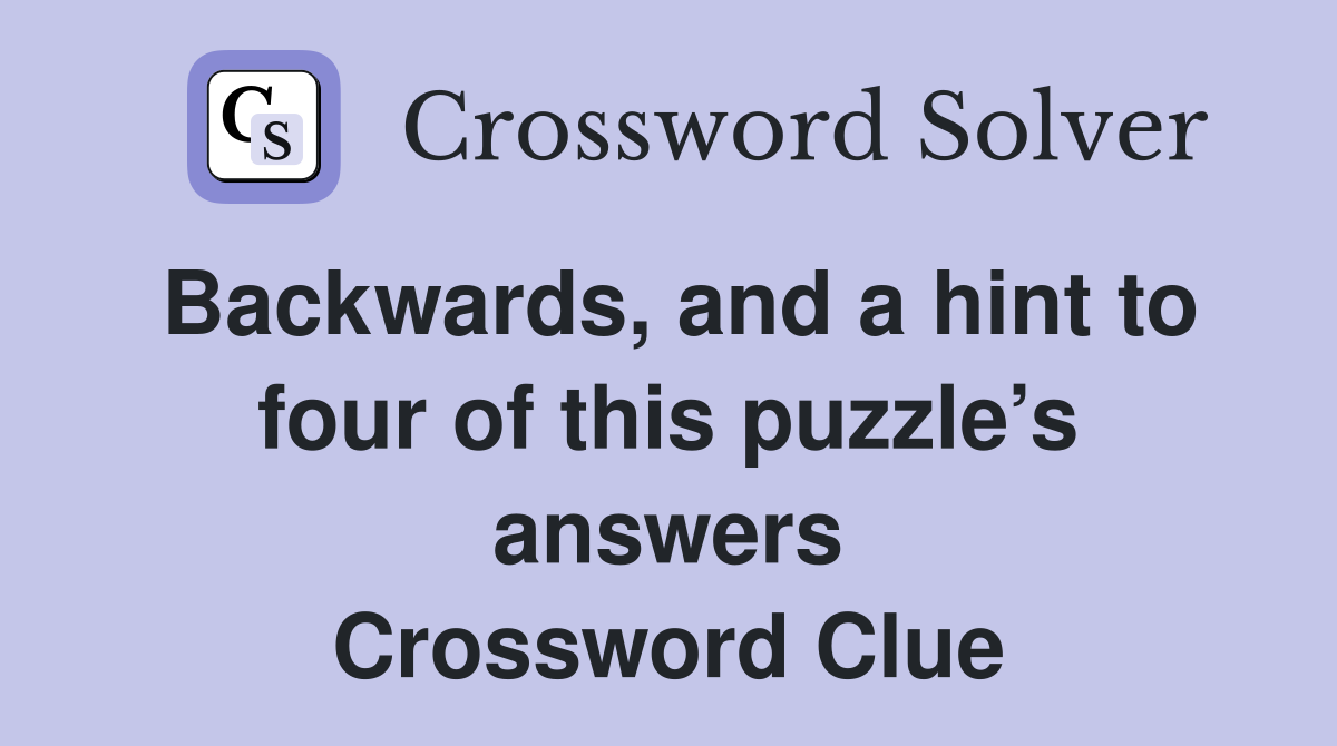 Backwards, and a hint to four of this puzzle’s answers Crossword Clue