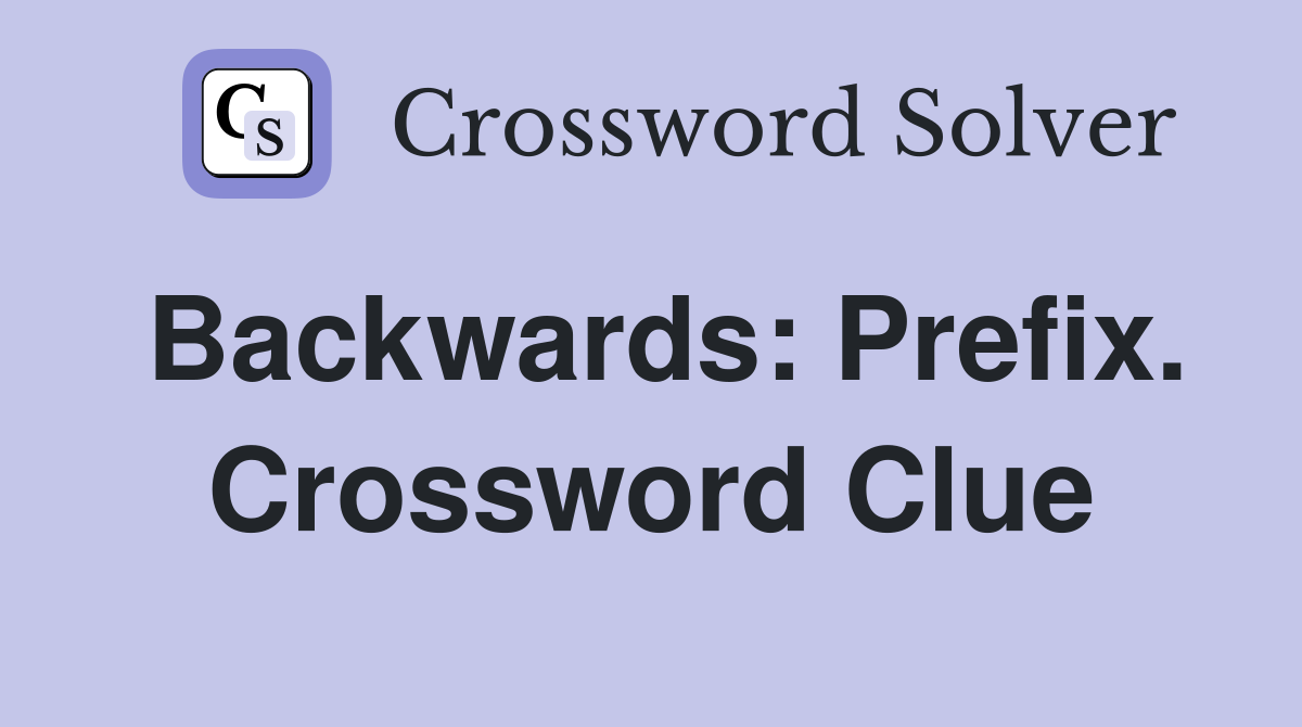 Backwards: Prefix. Crossword Clue