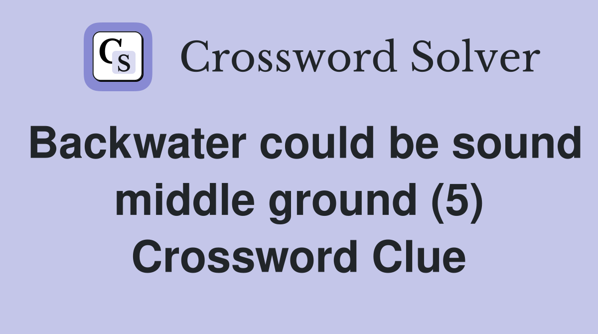 Backwater could be sound middle ground (5) Crossword Clue