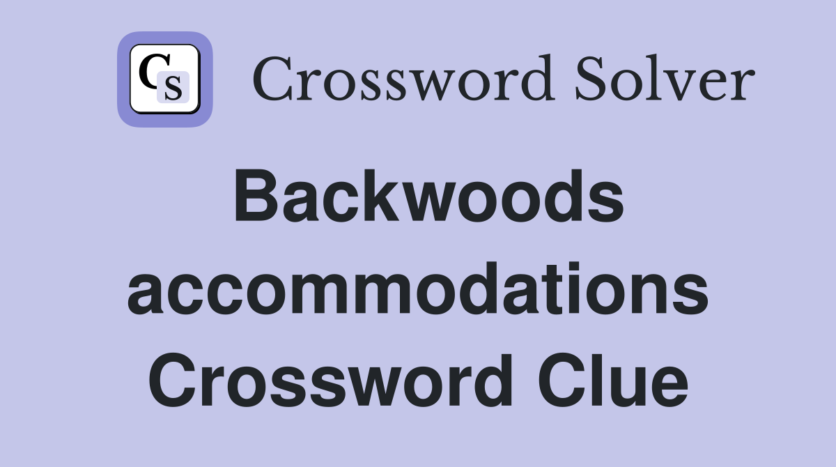 Backwoods accommodations Crossword Clue
