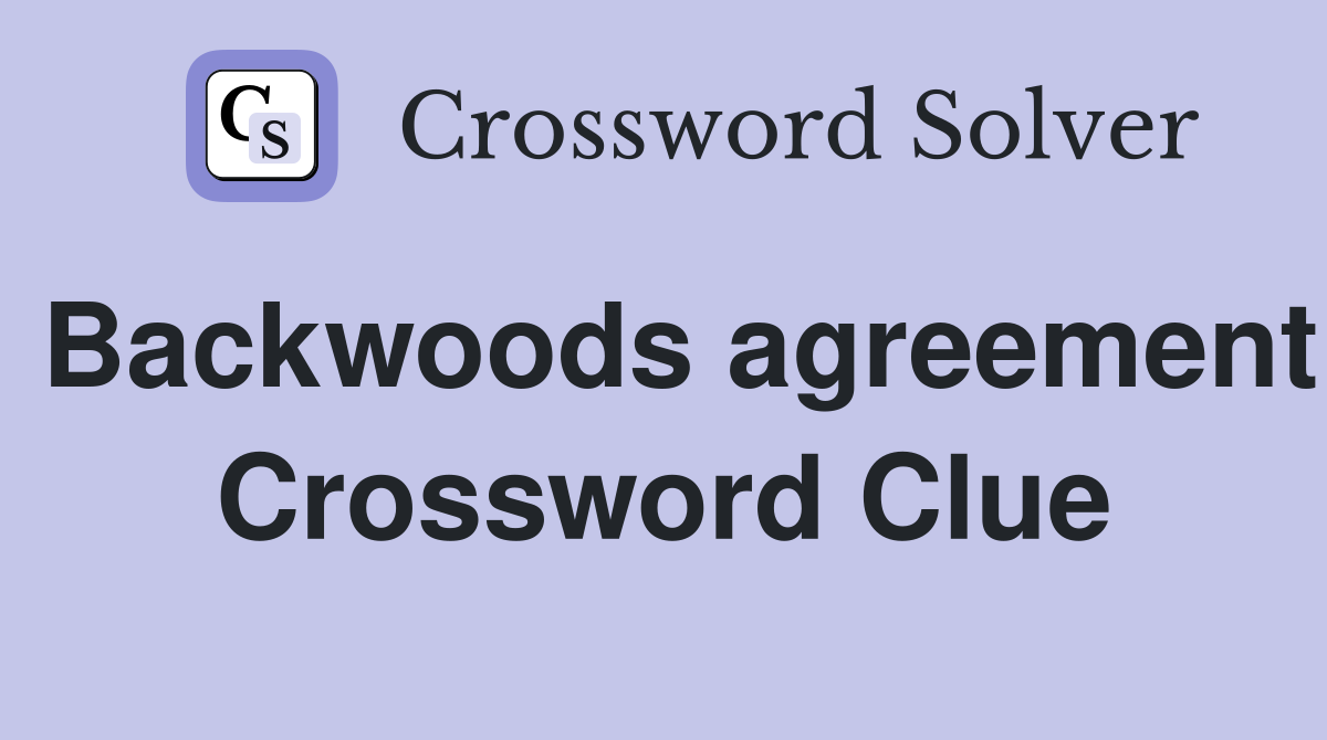 Backwoods agreement Crossword Clue