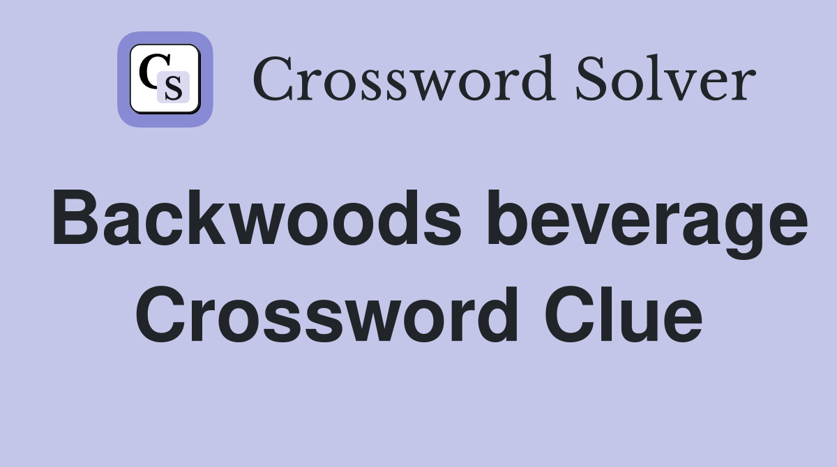 Backwoods beverage Crossword Clue