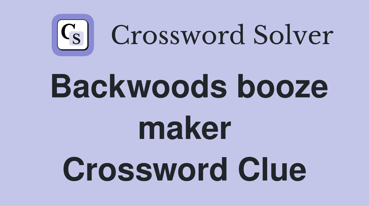 Backwoods booze maker Crossword Clue
