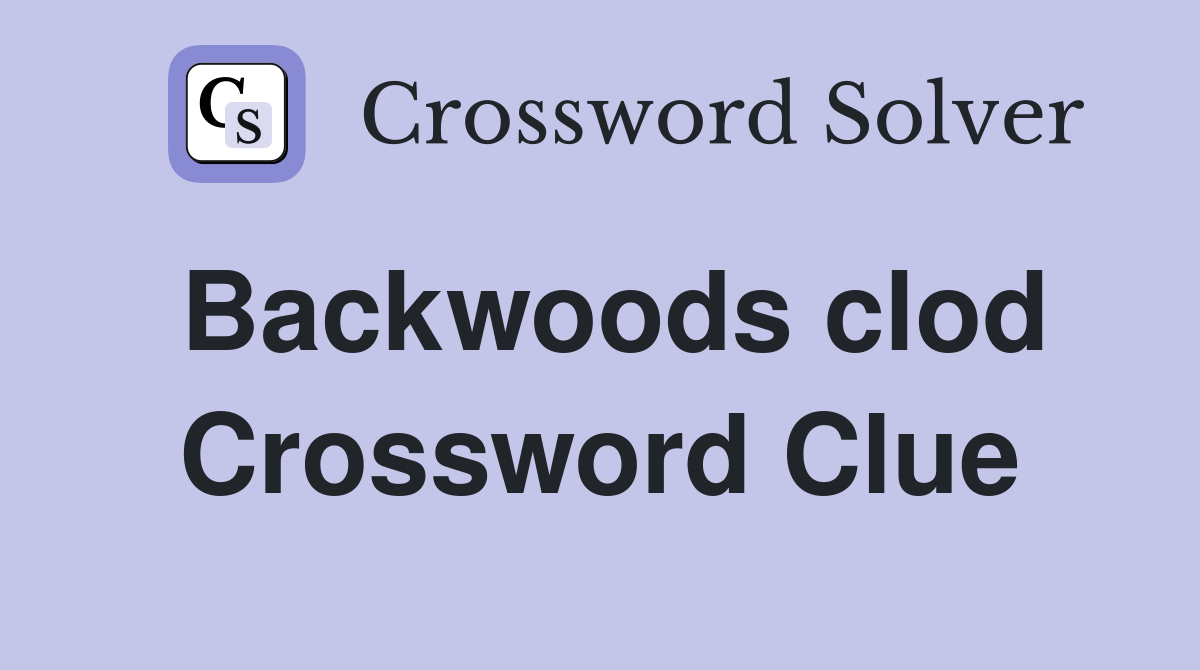 Backwoods clod Crossword Clue