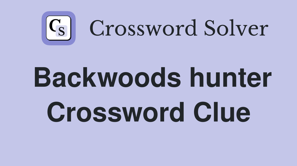 Backwoods hunter Crossword Clue