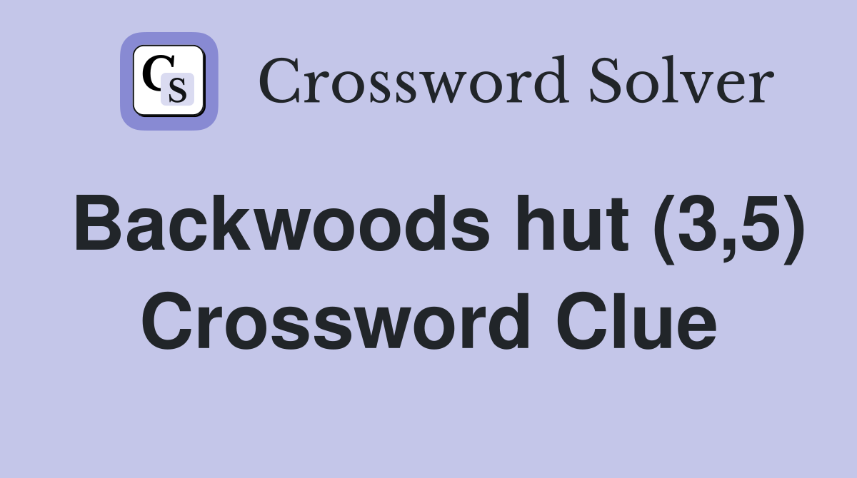 Backwoods hut (3,5) Crossword Clue