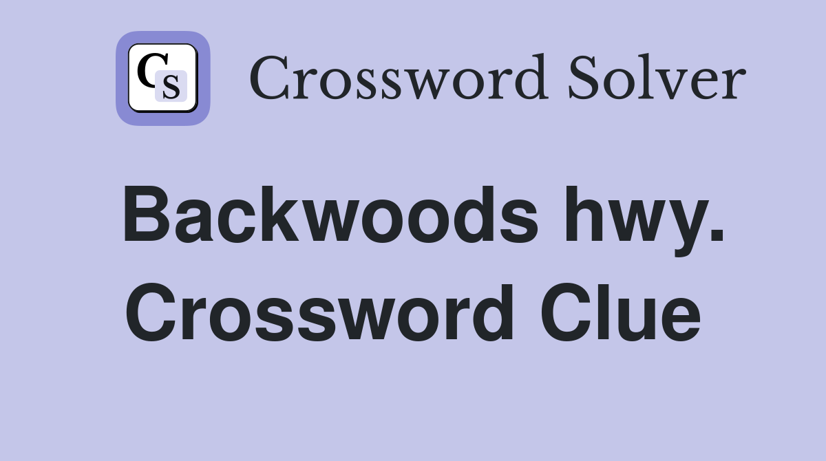 Backwoods hwy. Crossword Clue
