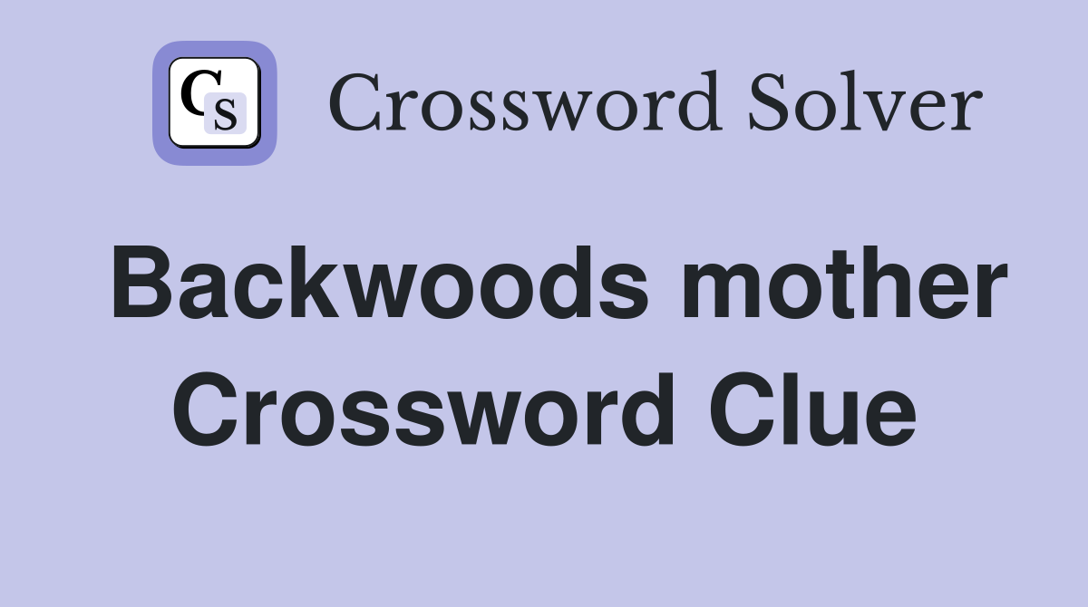 Backwoods mother Crossword Clue