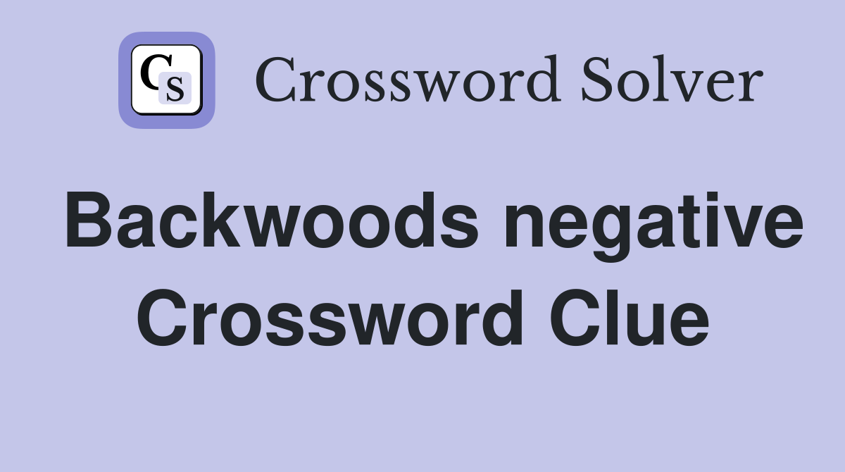 Backwoods negative Crossword Clue