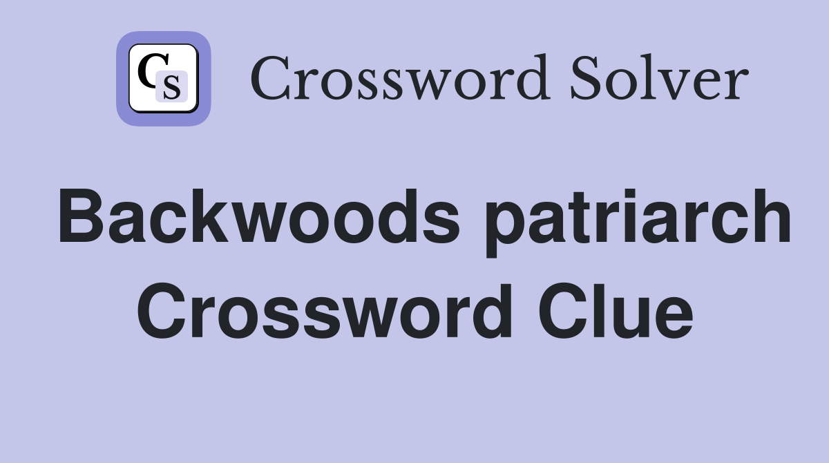Backwoods patriarch Crossword Clue