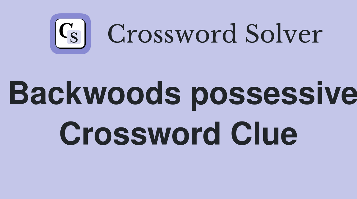 Backwoods possessive Crossword Clue