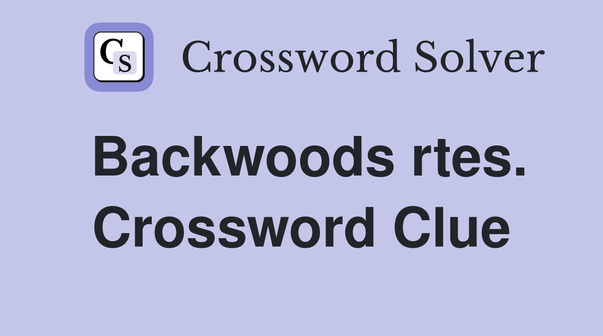 Backwoods rtes. Crossword Clue