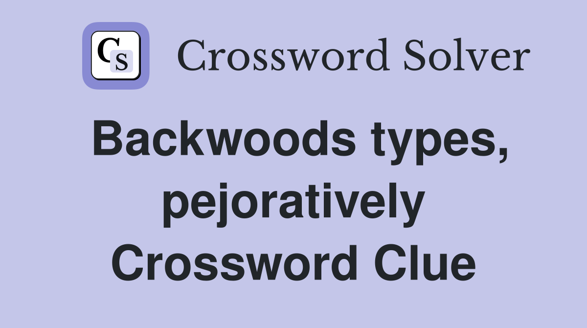Backwoods types, pejoratively Crossword Clue