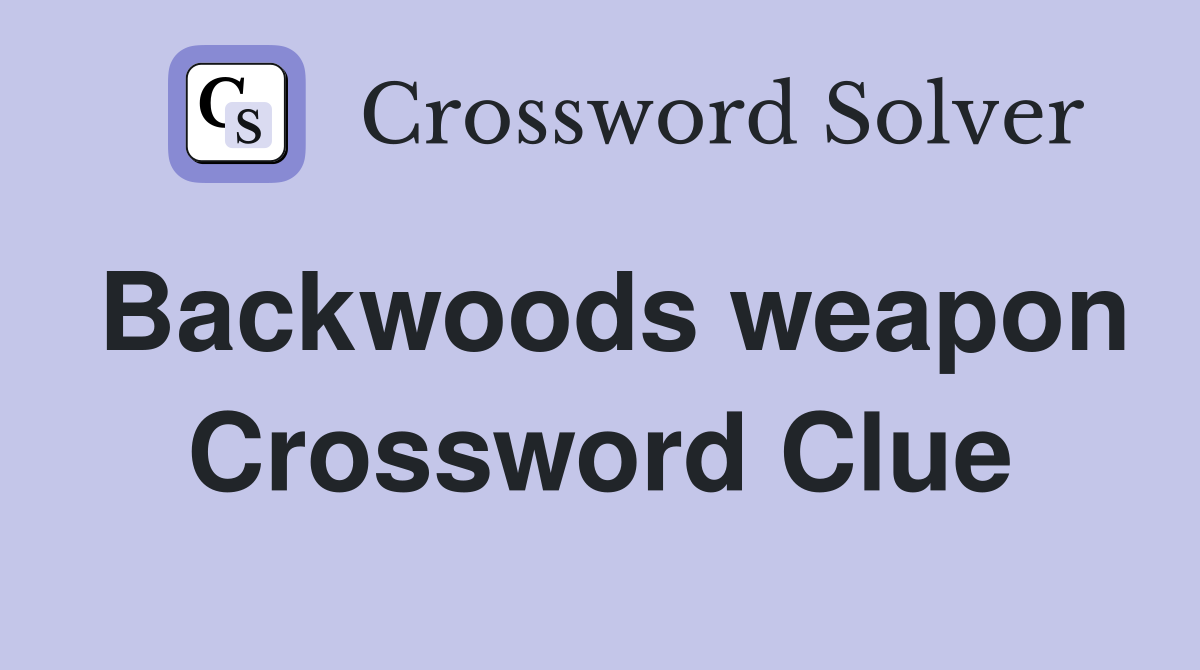 Backwoods weapon Crossword Clue