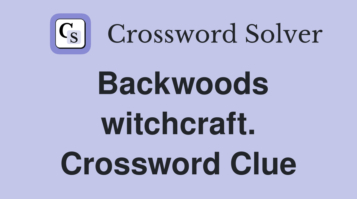 Backwoods witchcraft. Crossword Clue