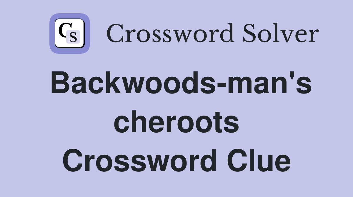 Backwoods-man's cheroots Crossword Clue
