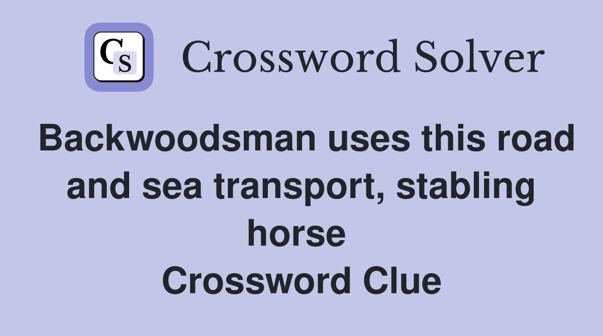 Backwoodsman uses this road and sea transport, stabling horse  Crossword Clue