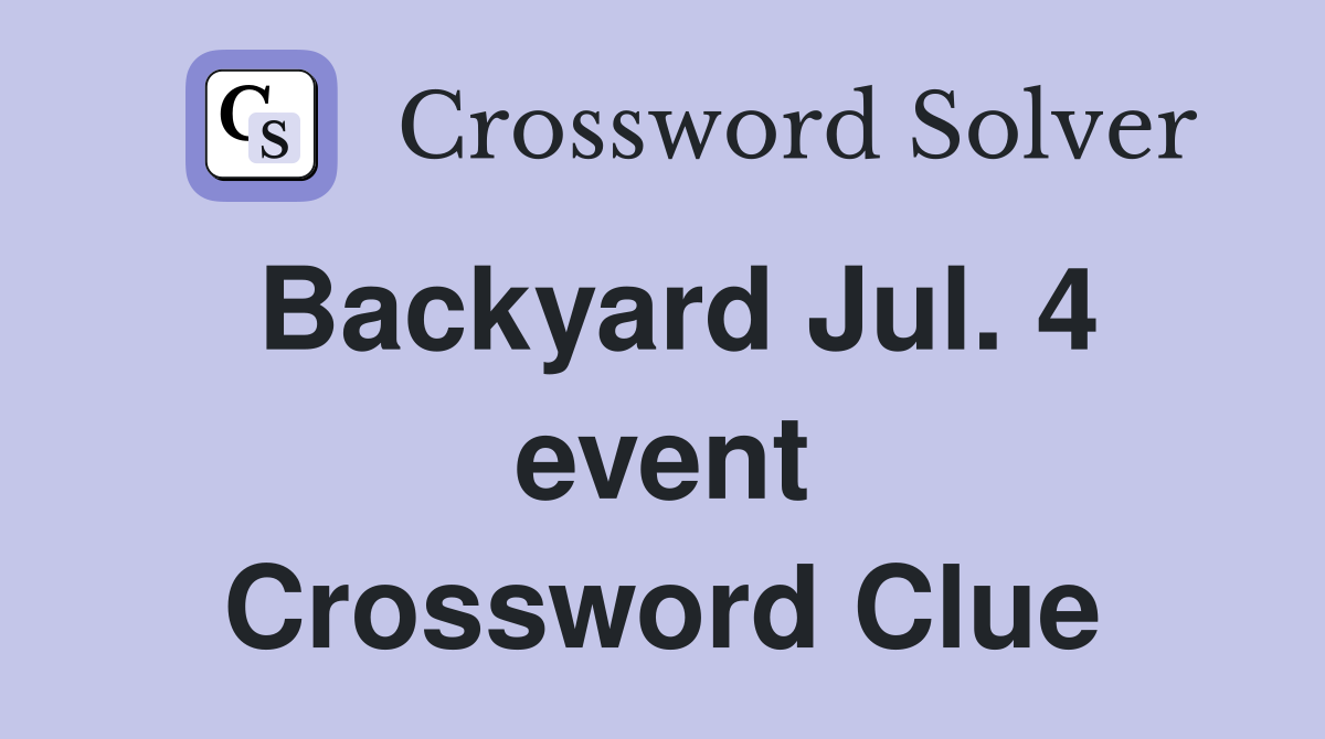 Backyard Jul. 4 event Crossword Clue