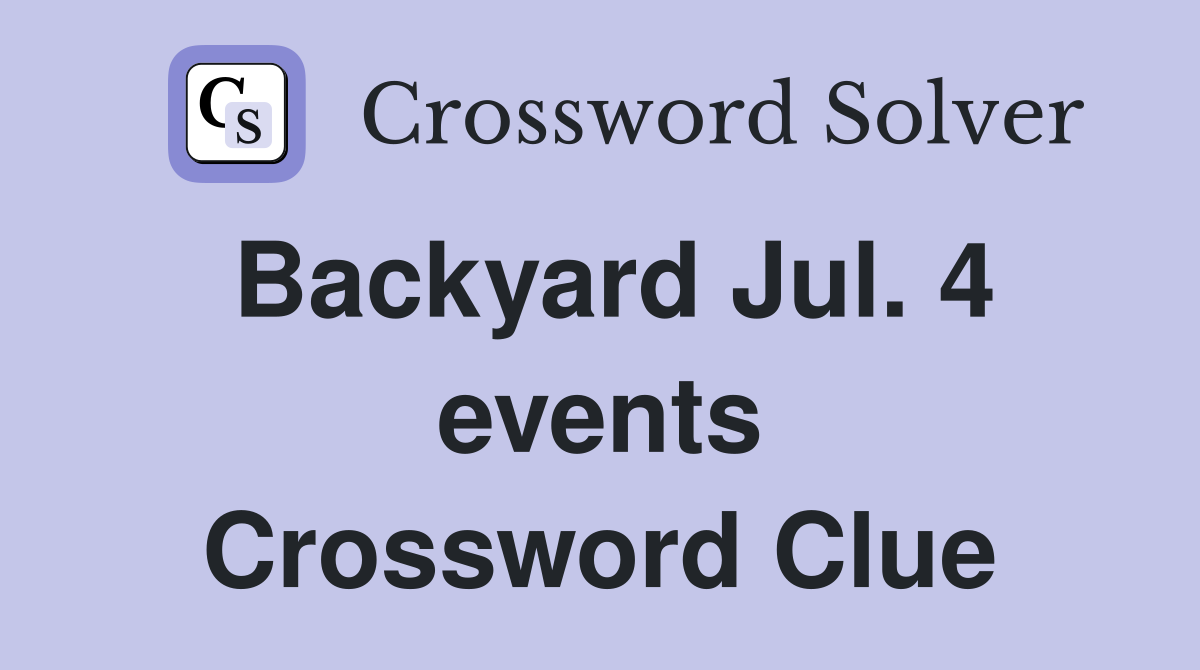 Backyard Jul. 4 events Crossword Clue