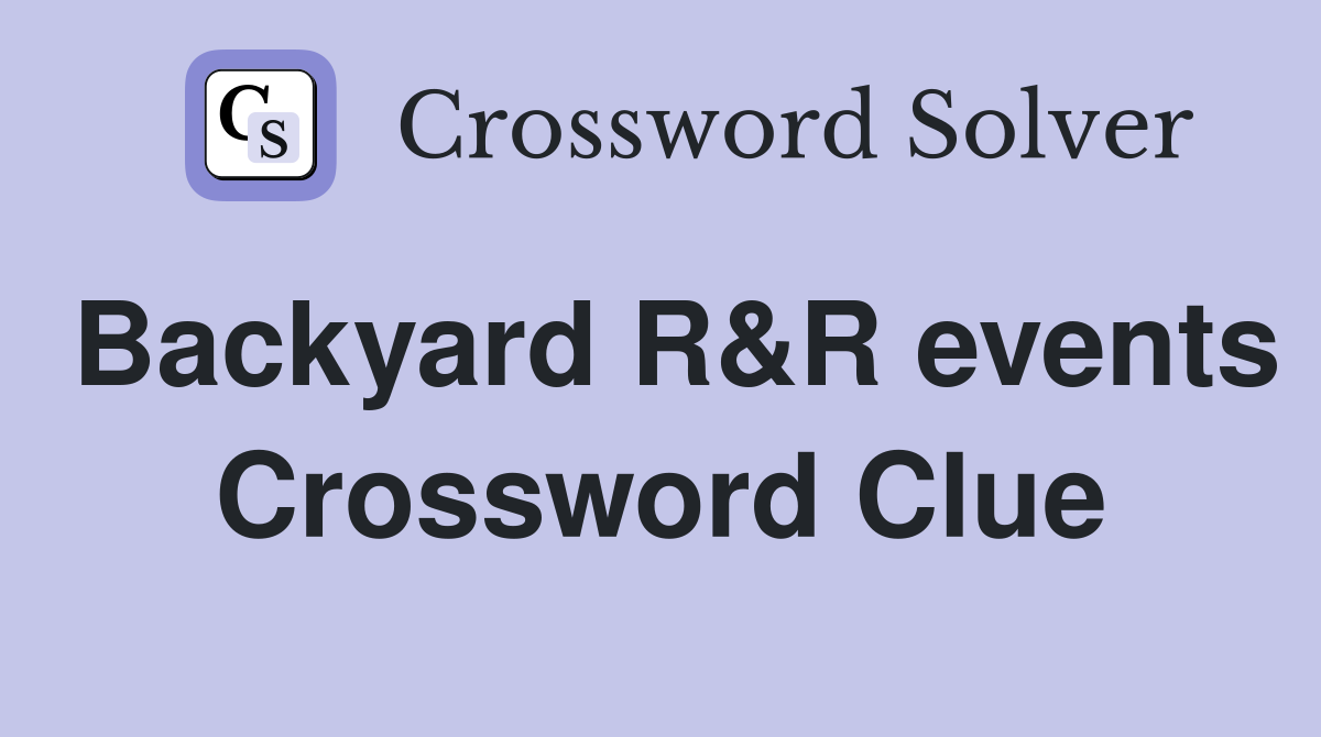 Backyard R&R events Crossword Clue