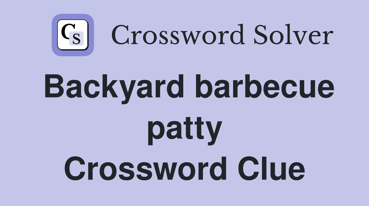 Backyard barbecue patty Crossword Clue
