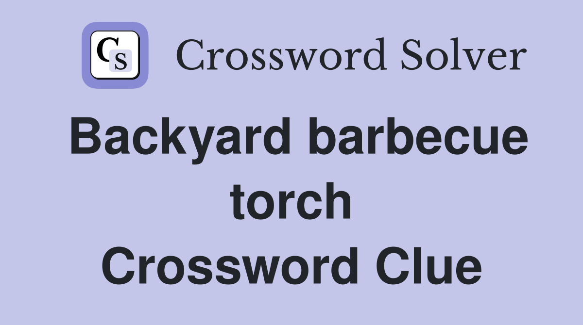 Backyard barbecue torch Crossword Clue