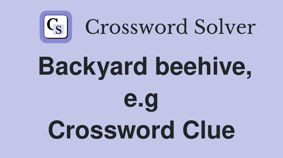 Backyard beehive, e.g Crossword Clue