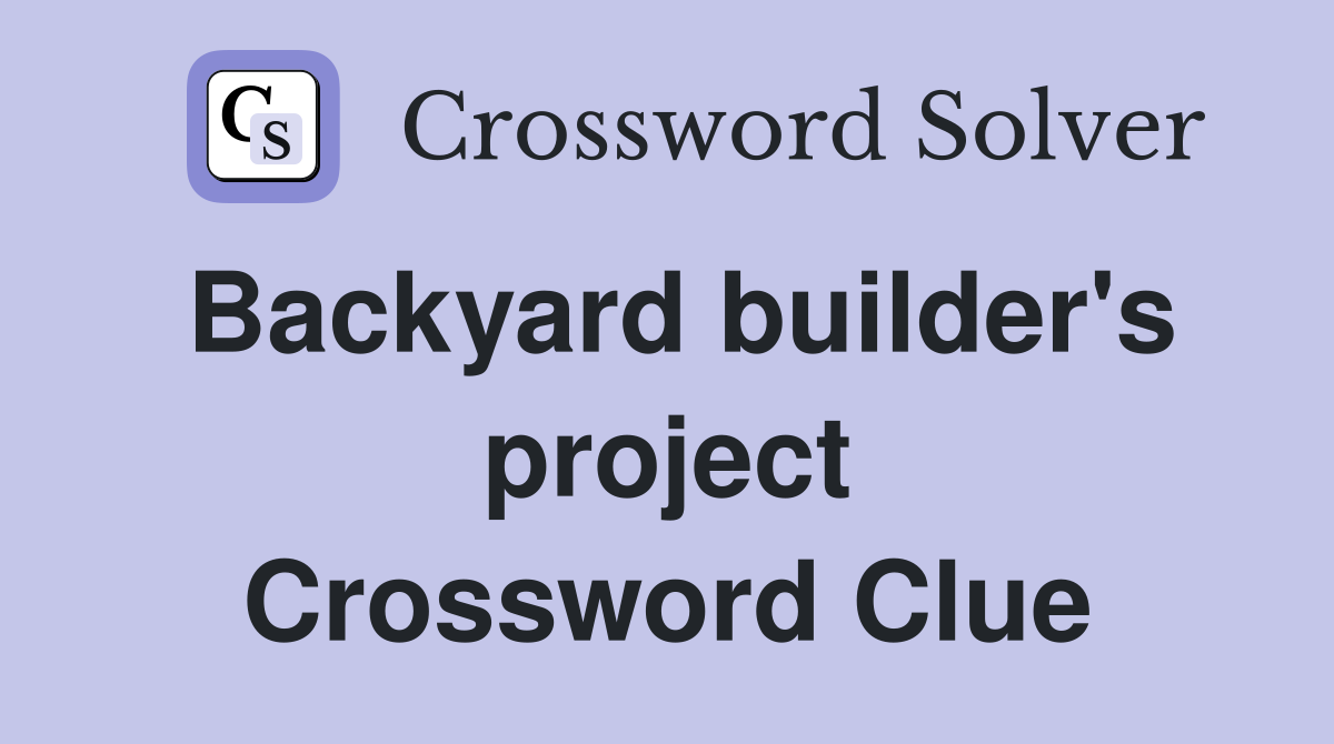 Backyard builder's project Crossword Clue