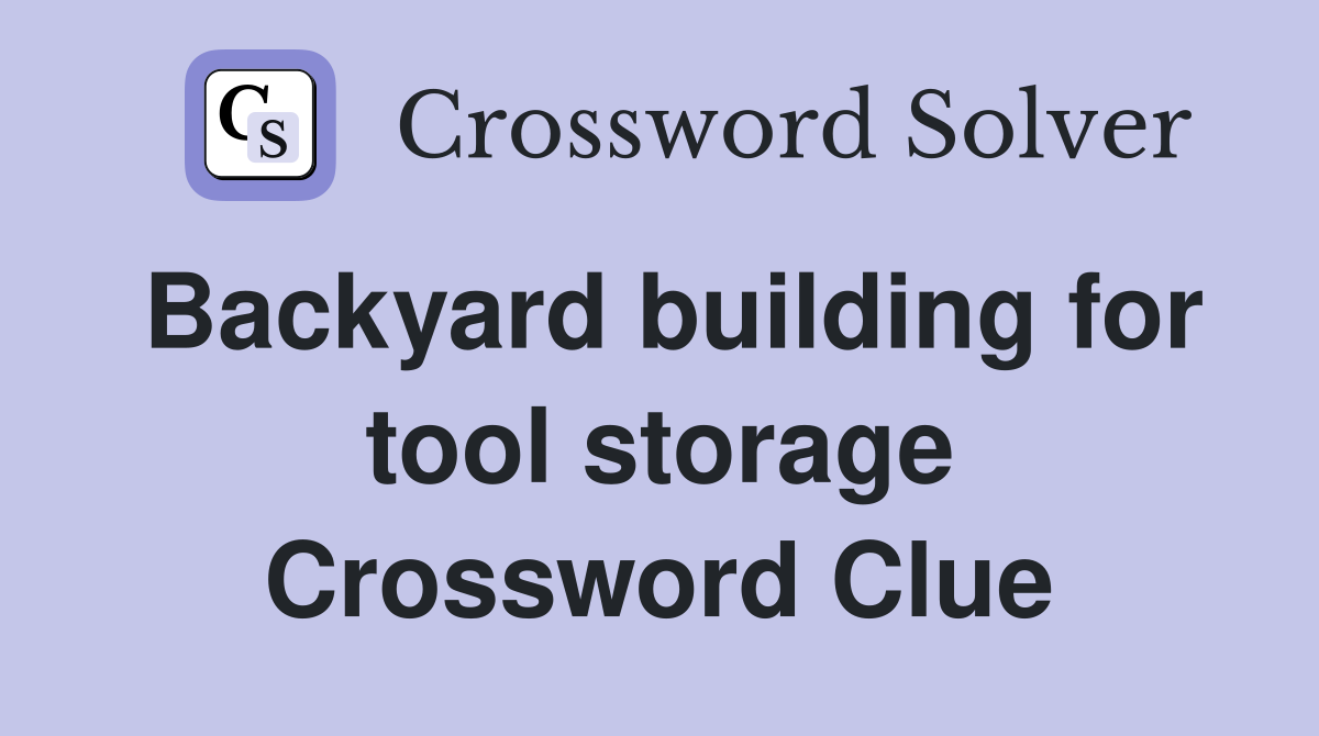 Backyard building for tool storage Crossword Clue