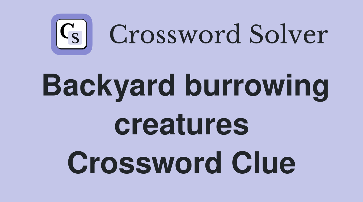 Backyard burrowing creatures Crossword Clue