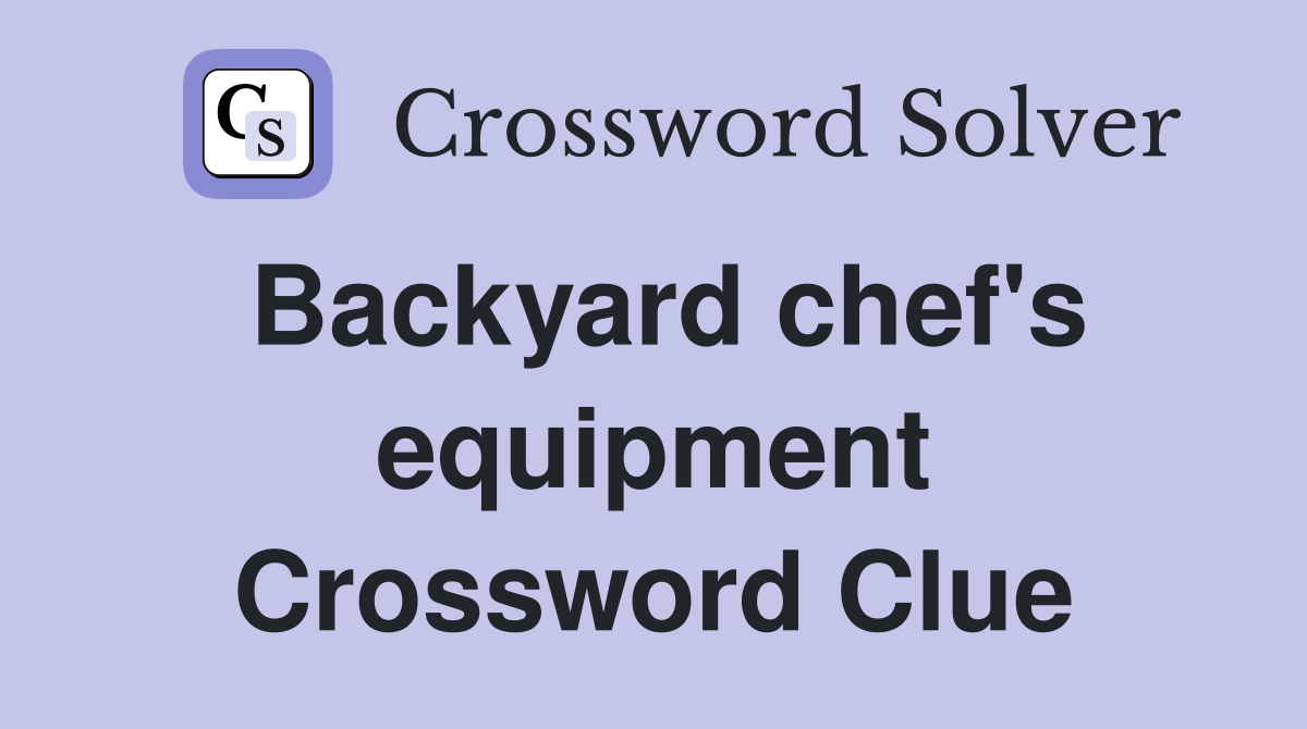Backyard chef's equipment Crossword Clue