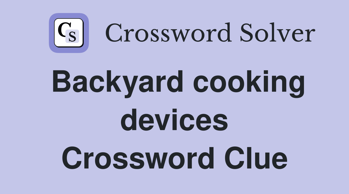 Backyard cooking devices Crossword Clue