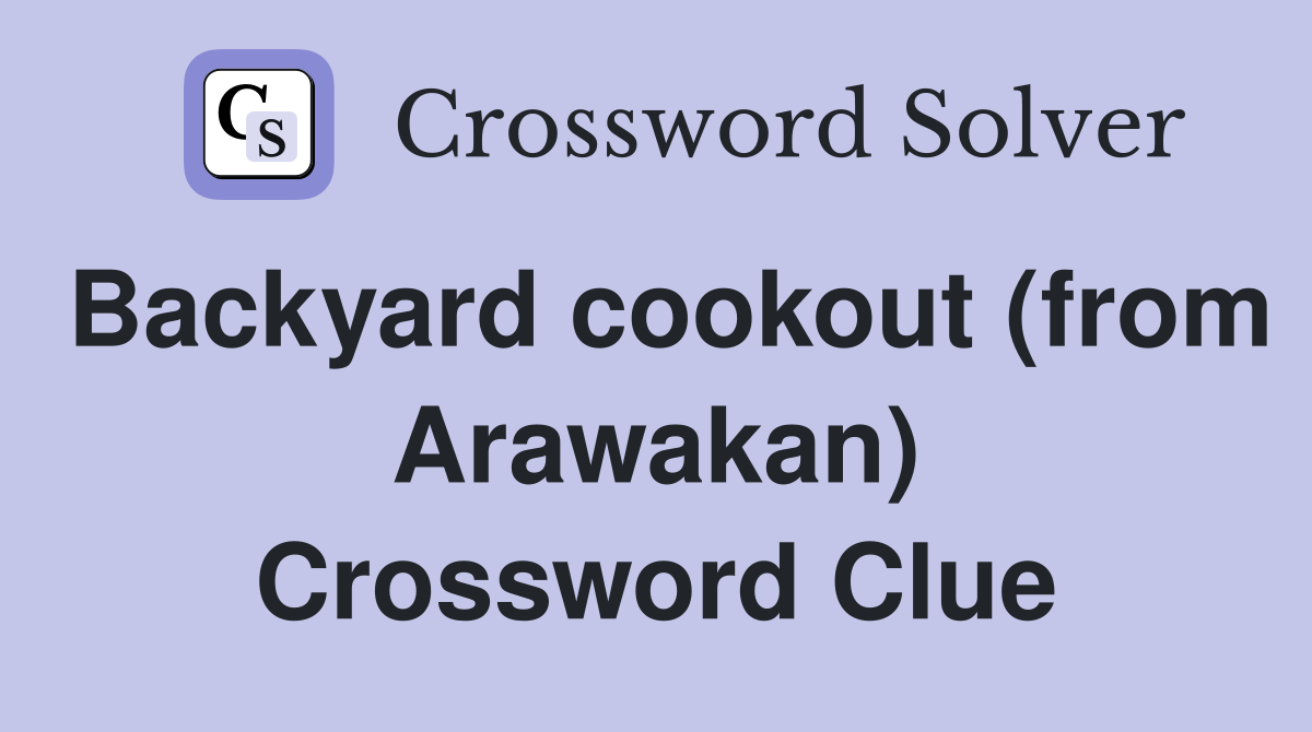Backyard cookout (from Arawakan) Crossword Clue