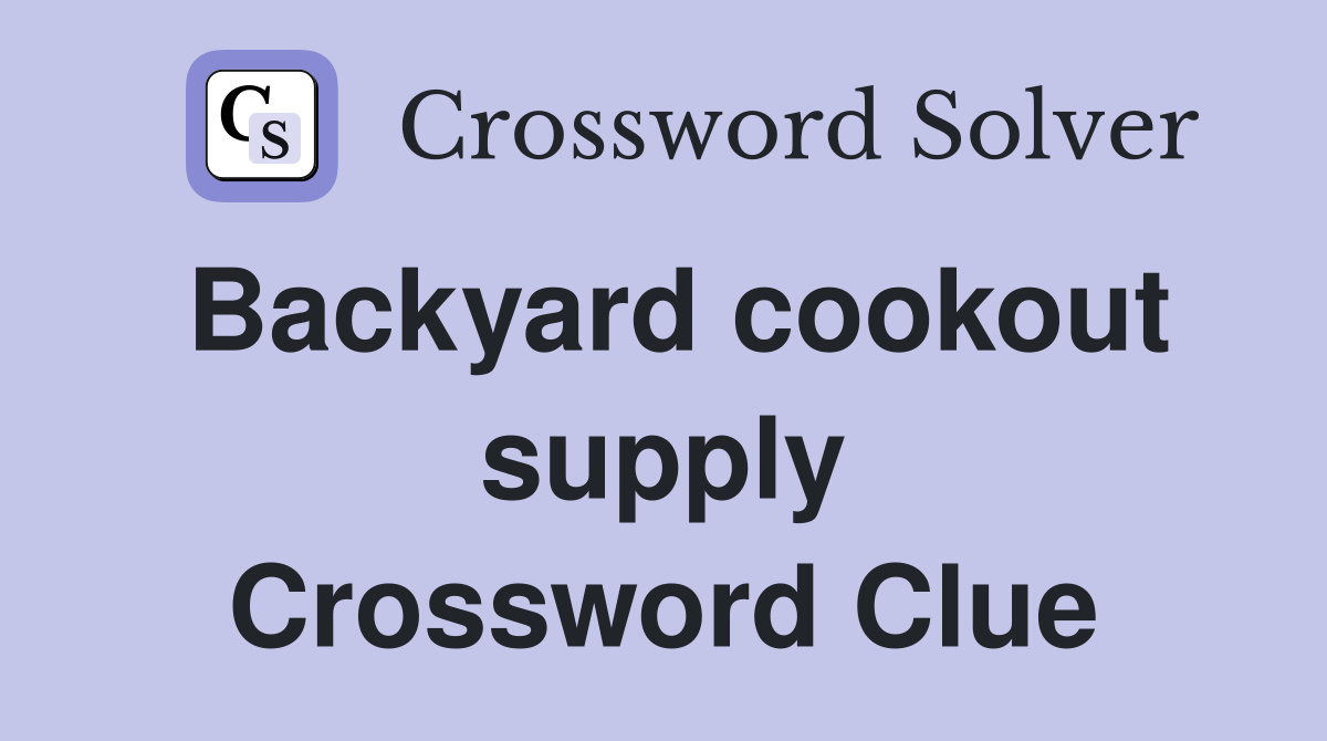 Backyard cookout supply Crossword Clue