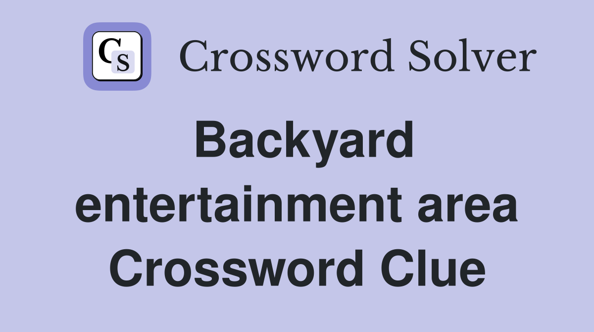 Backyard entertainment area Crossword Clue