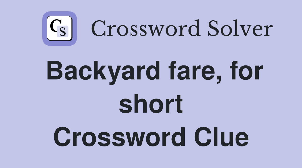 Backyard fare, for short Crossword Clue
