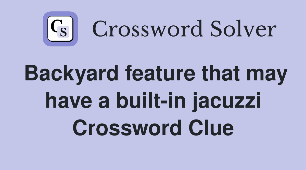 Backyard feature that may have a built-in jacuzzi Crossword Clue