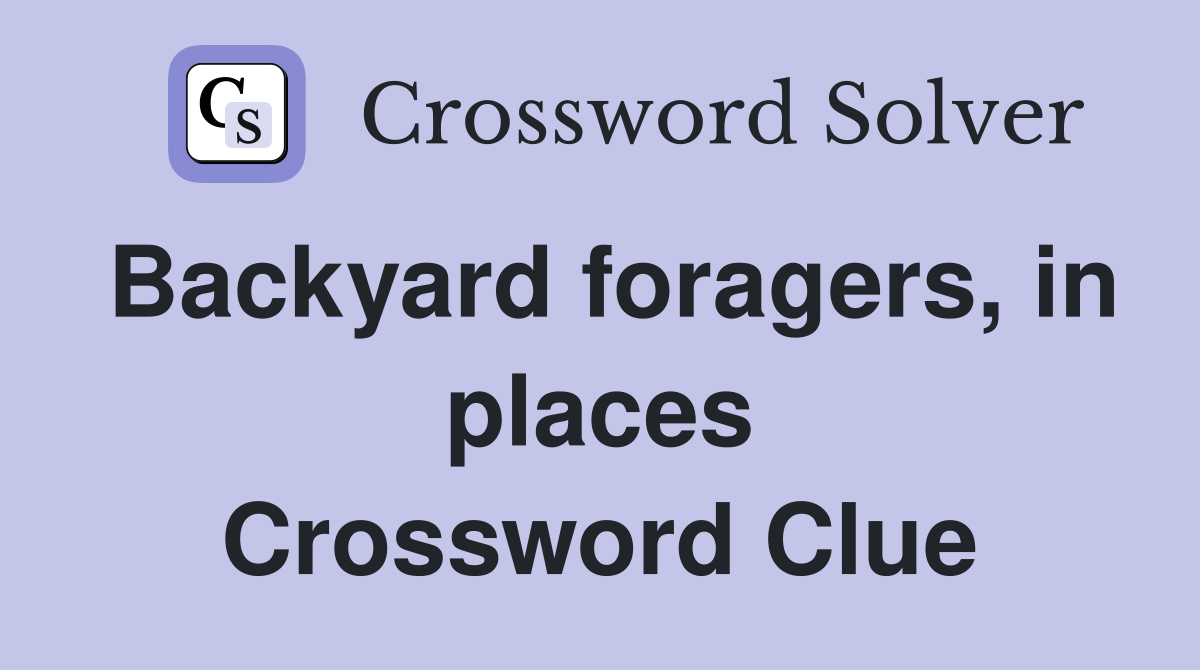 Backyard foragers, in places Crossword Clue