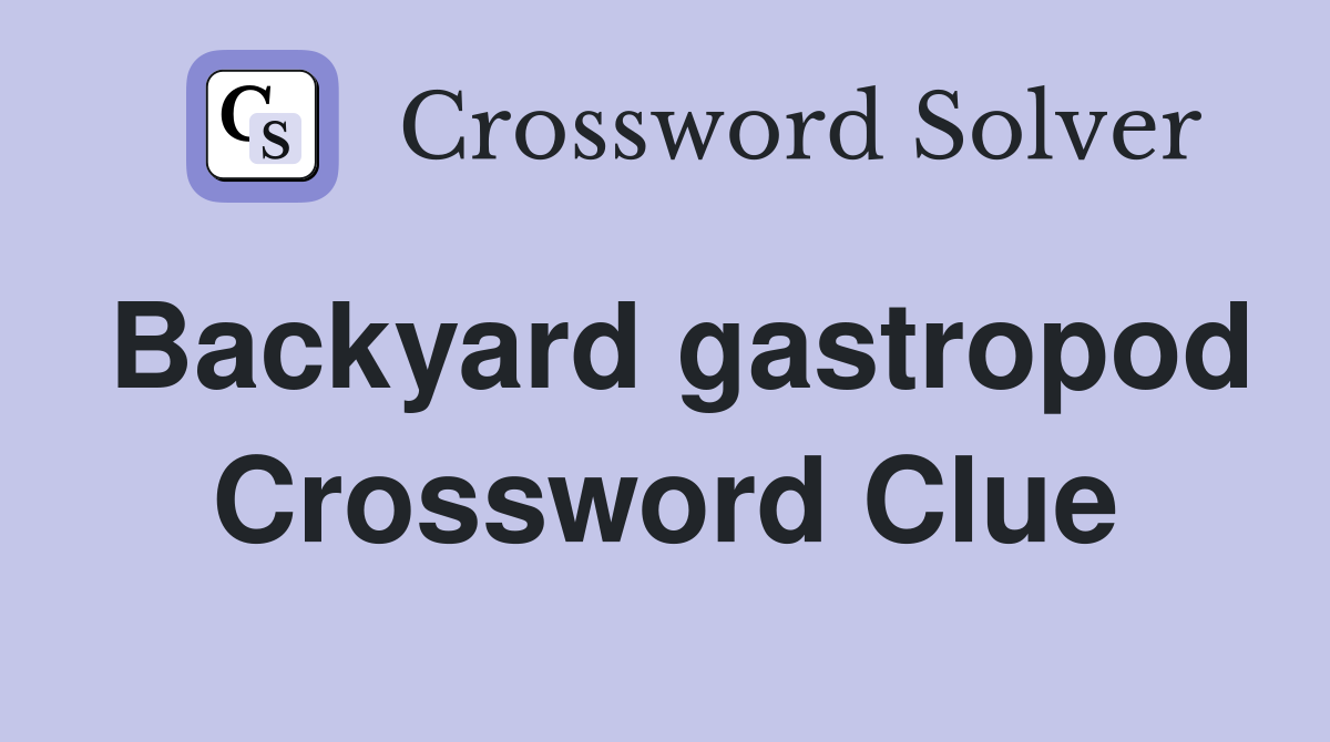Backyard gastropod Crossword Clue