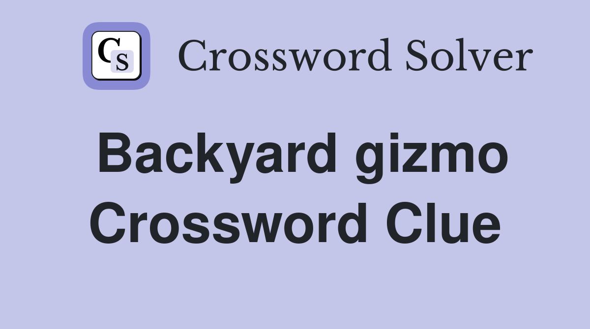 Backyard gizmo Crossword Clue