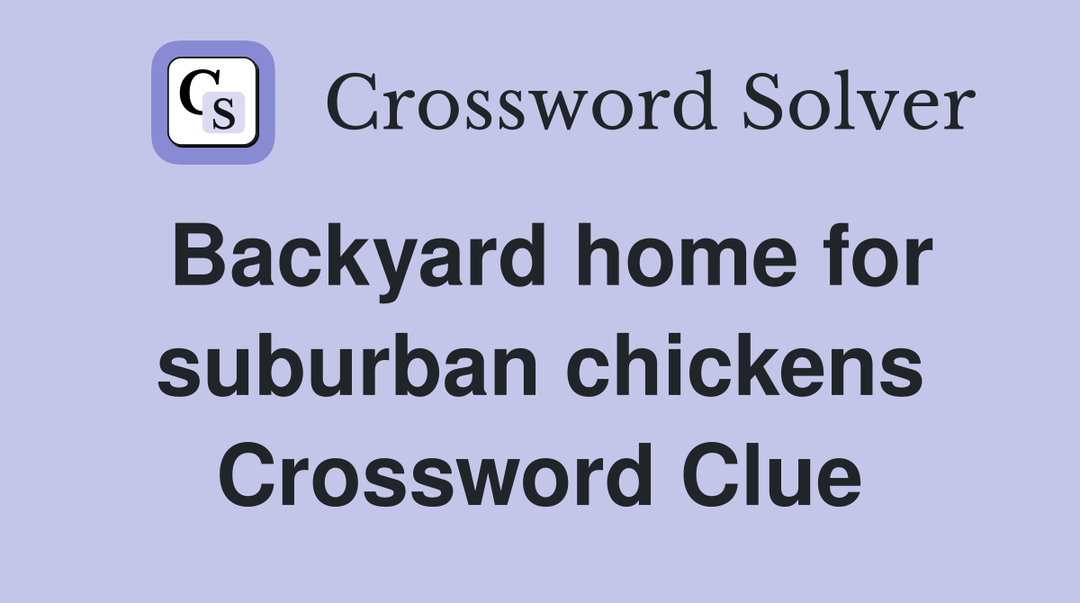 Backyard home for suburban chickens Crossword Clue