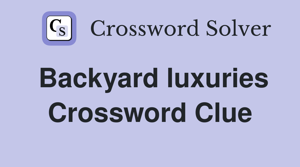 Backyard luxuries Crossword Clue