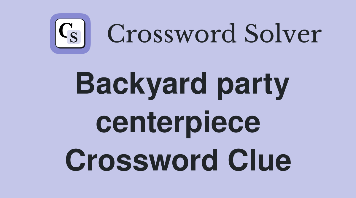 Backyard party centerpiece Crossword Clue