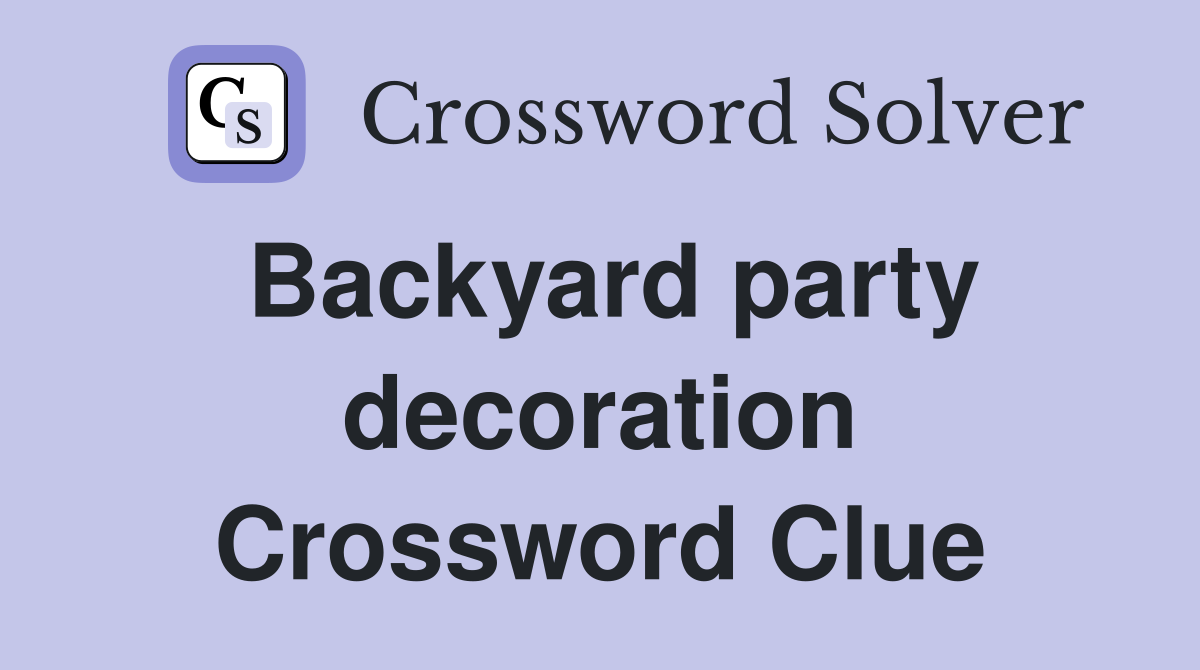 Backyard party decoration Crossword Clue