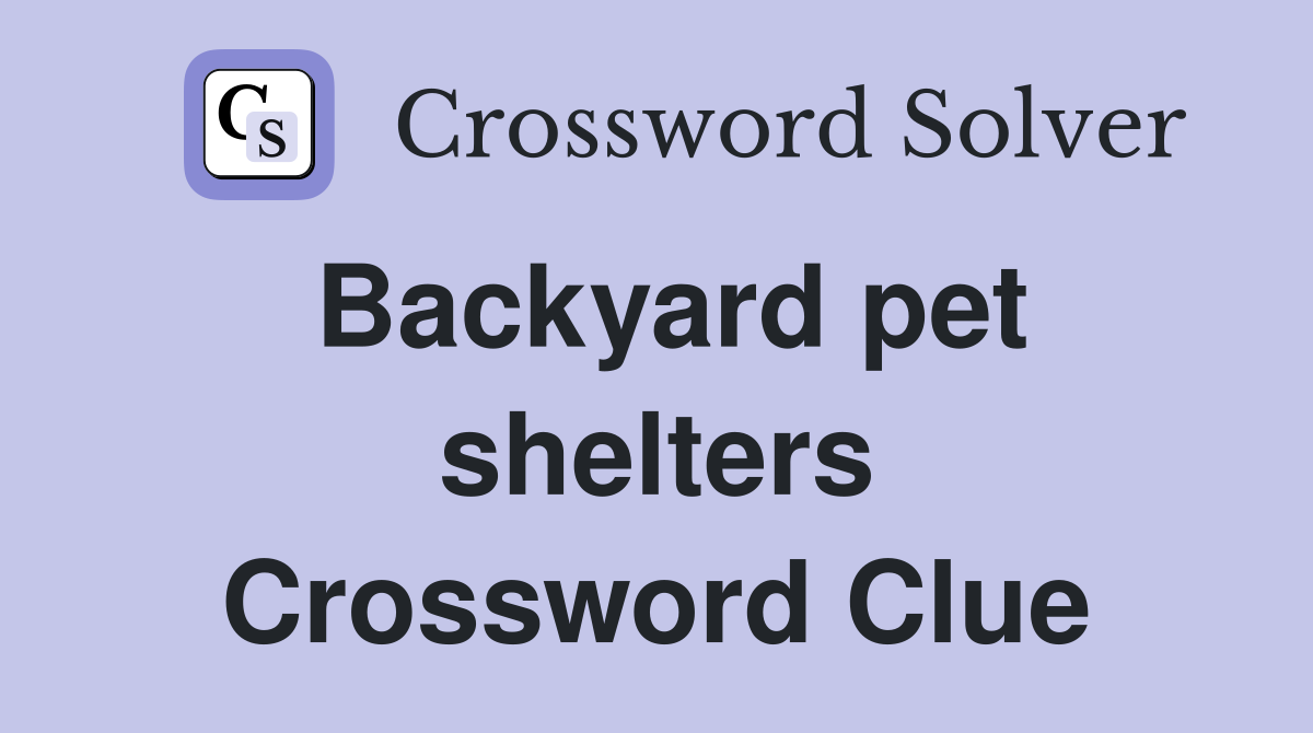 Backyard pet shelters Crossword Clue