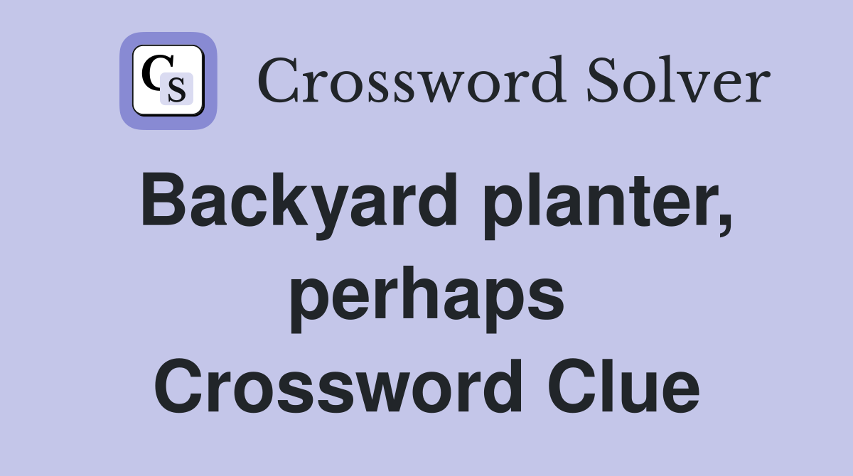 Backyard planter, perhaps Crossword Clue
