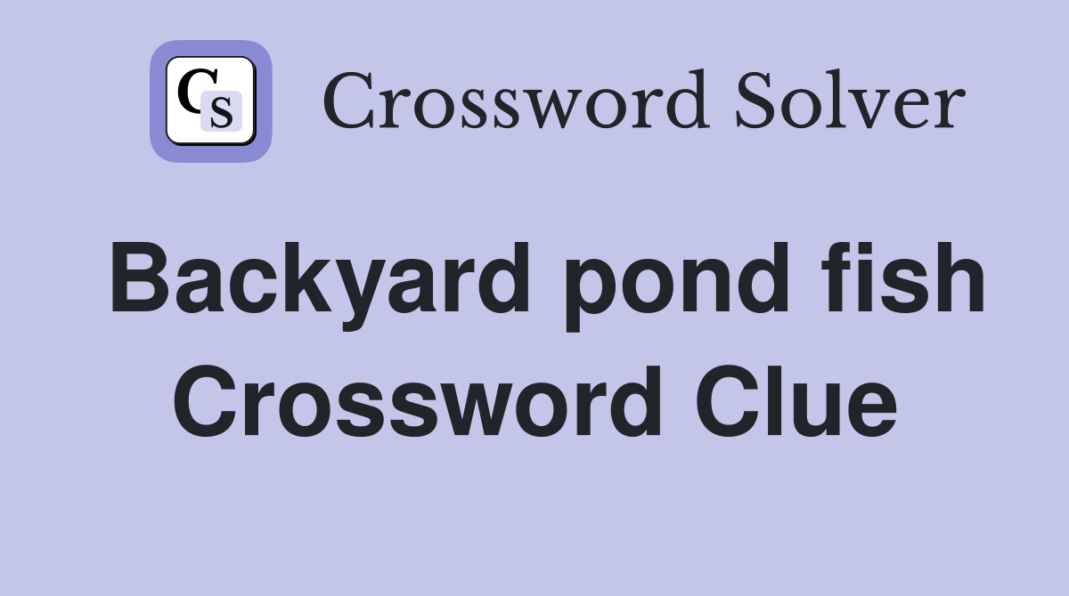 Backyard pond fish Crossword Clue