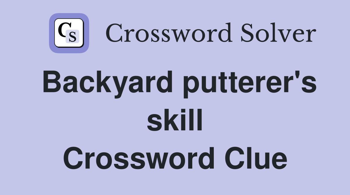 Backyard putterer's skill Crossword Clue