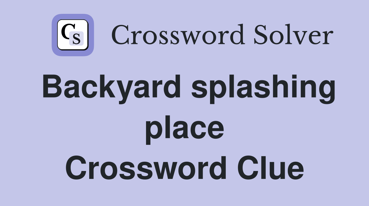 Backyard splashing place Crossword Clue